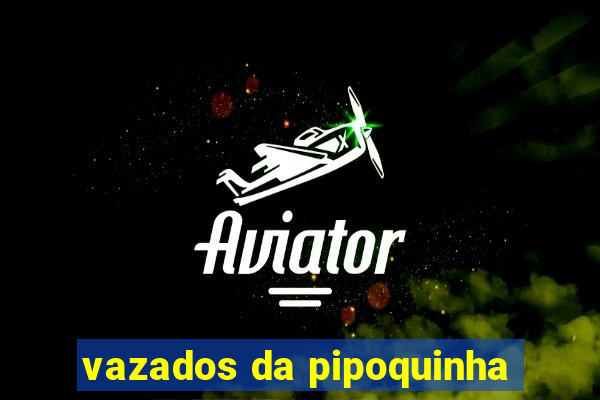 vazados da pipoquinha