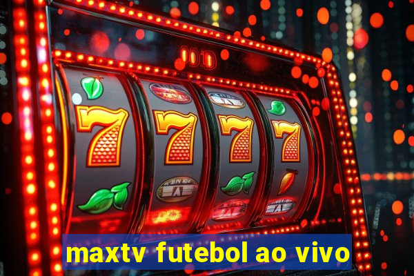 maxtv futebol ao vivo