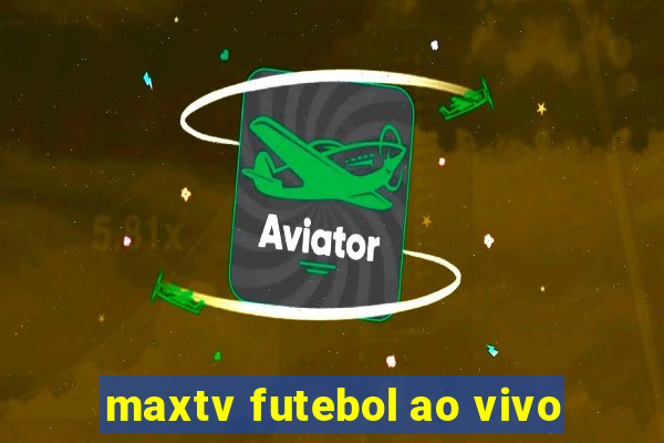 maxtv futebol ao vivo