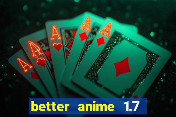 better anime 1.7 apk download