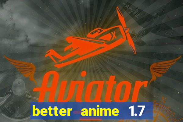 better anime 1.7 apk download