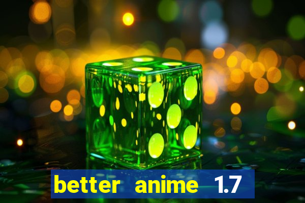 better anime 1.7 apk download