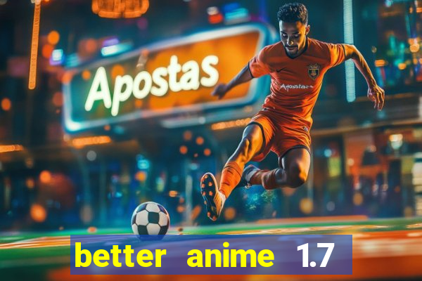 better anime 1.7 apk download