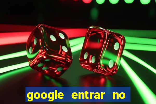 google entrar no jogo de c****