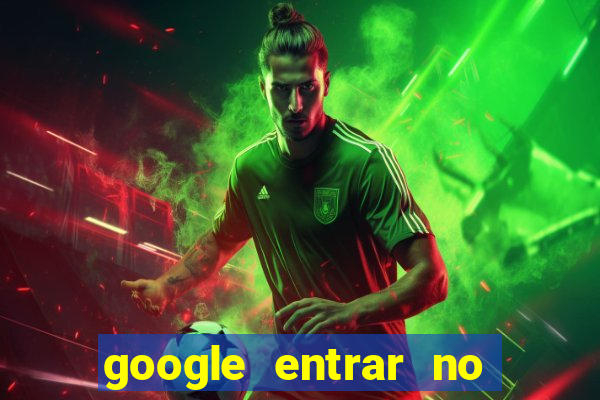 google entrar no jogo de c****