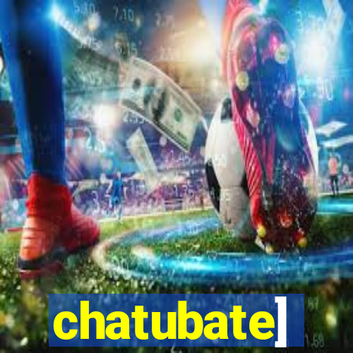 chatubate]