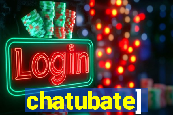 chatubate]