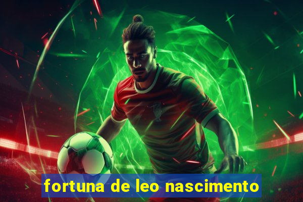 fortuna de leo nascimento