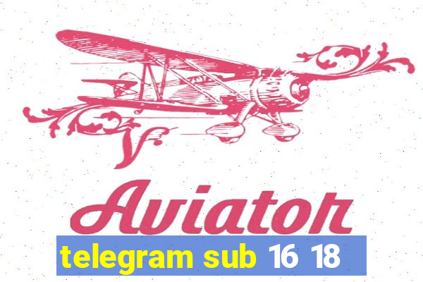 telegram sub 16 18