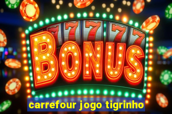 carrefour jogo tigrinho