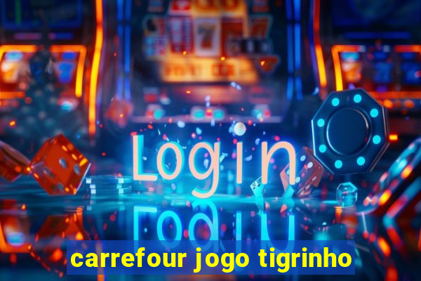 carrefour jogo tigrinho