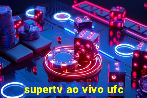 supertv ao vivo ufc