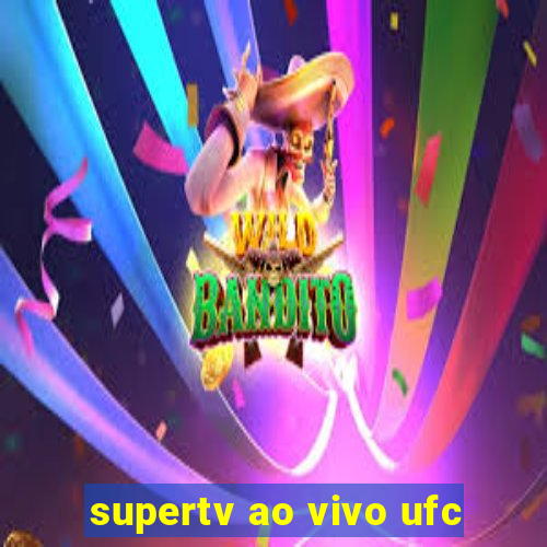 supertv ao vivo ufc