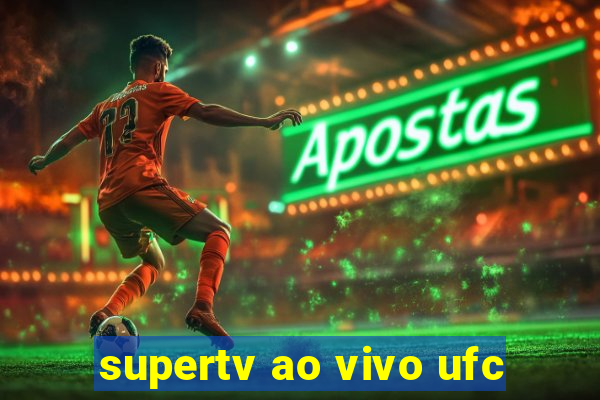 supertv ao vivo ufc