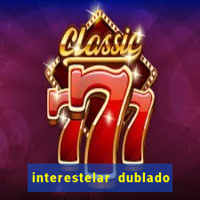 interestelar dublado 4k interestelar filme completo dublado