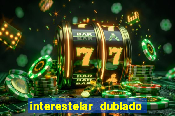 interestelar dublado 4k interestelar filme completo dublado