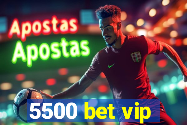 5500 bet vip