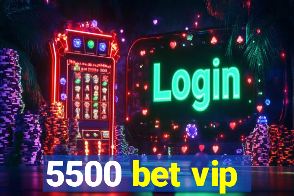 5500 bet vip