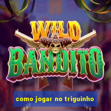 como jogar no triguinho