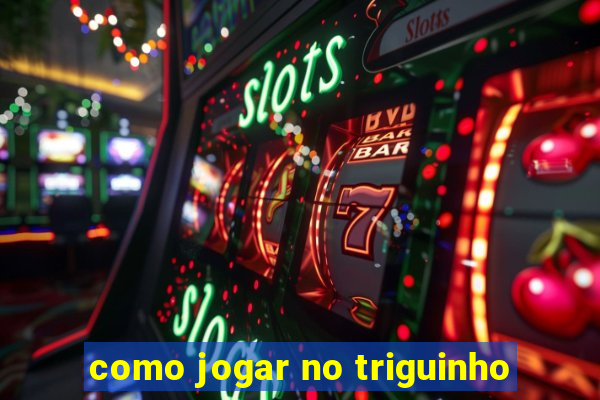 como jogar no triguinho