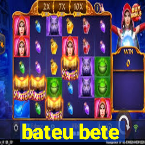 bateu bete