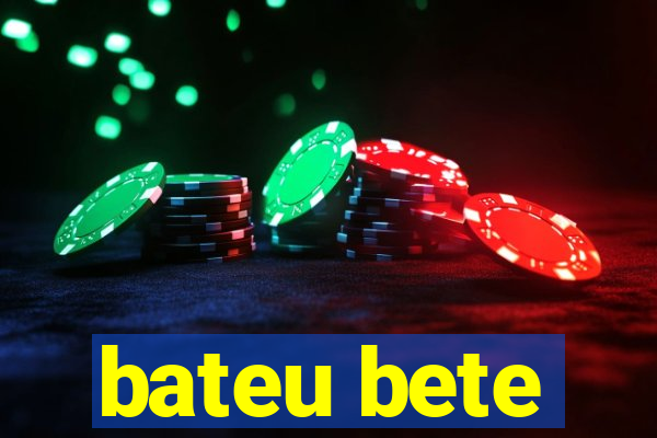 bateu bete