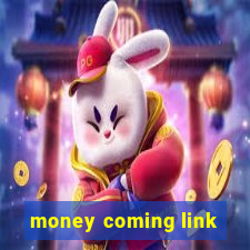 money coming link