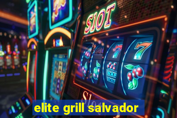 elite grill salvador