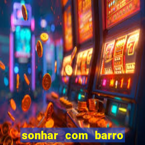 sonhar com barro jogo do bicho