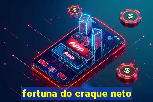 fortuna do craque neto