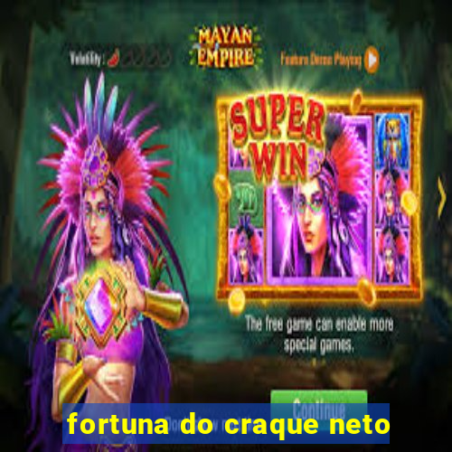 fortuna do craque neto