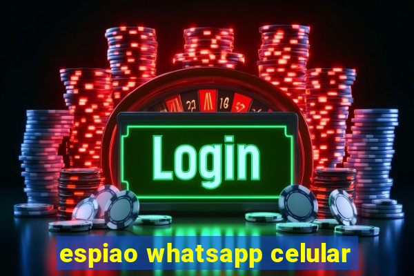 espiao whatsapp celular