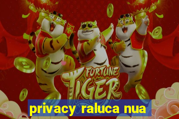 privacy raluca nua