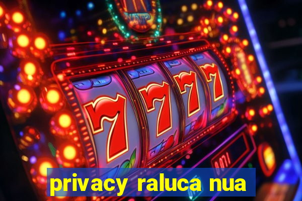 privacy raluca nua