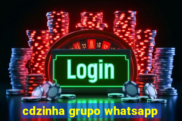 cdzinha grupo whatsapp