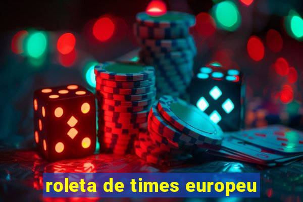 roleta de times europeu