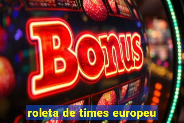 roleta de times europeu