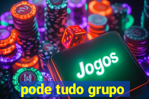 pode tudo grupo