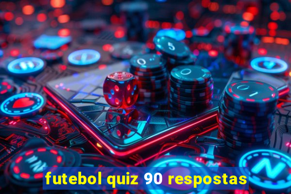 futebol quiz 90 respostas