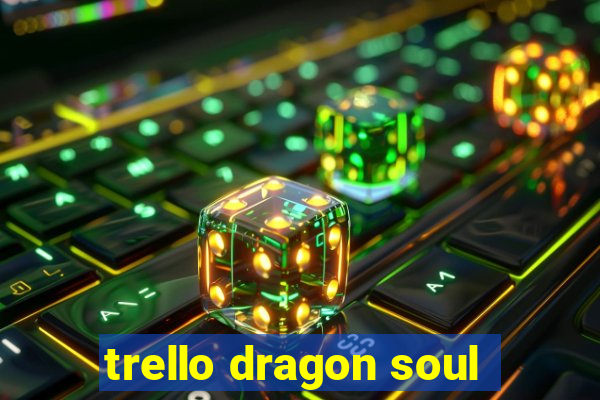 trello dragon soul