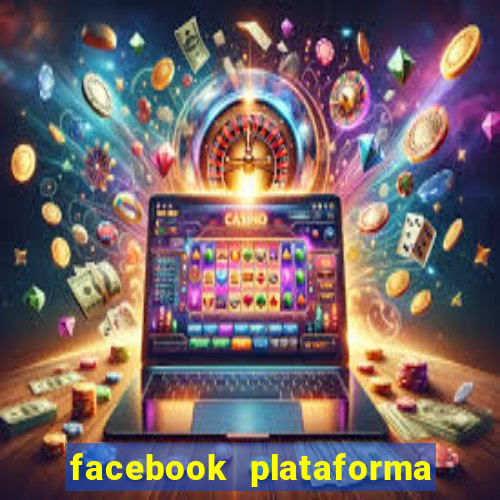 facebook plataforma pagando no cadastro