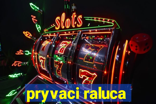 pryvaci raluca