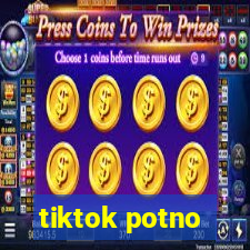 tiktok potno