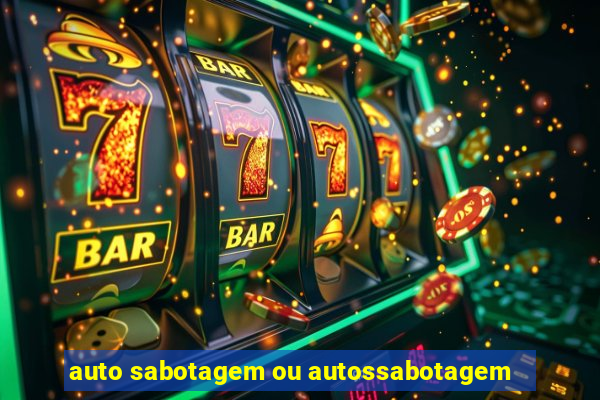 auto sabotagem ou autossabotagem