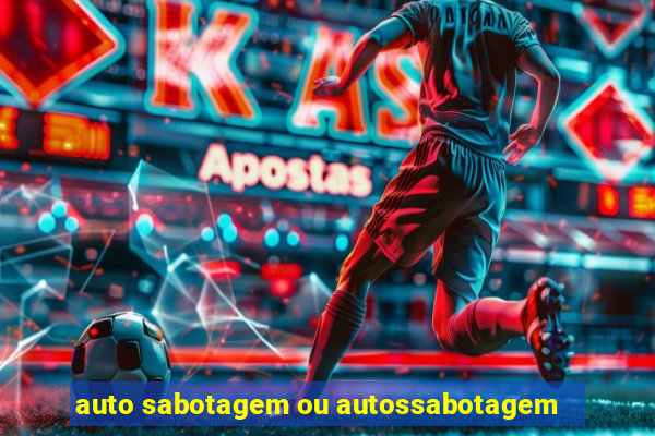 auto sabotagem ou autossabotagem