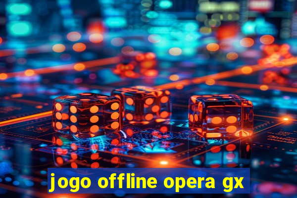 jogo offline opera gx