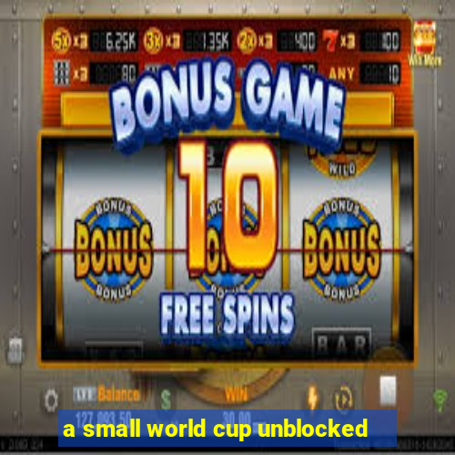 a small world cup unblocked