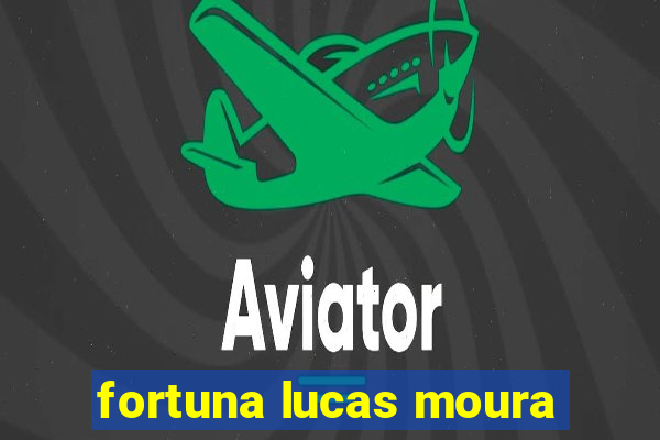 fortuna lucas moura