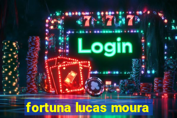 fortuna lucas moura