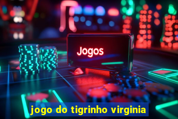 jogo do tigrinho virginia